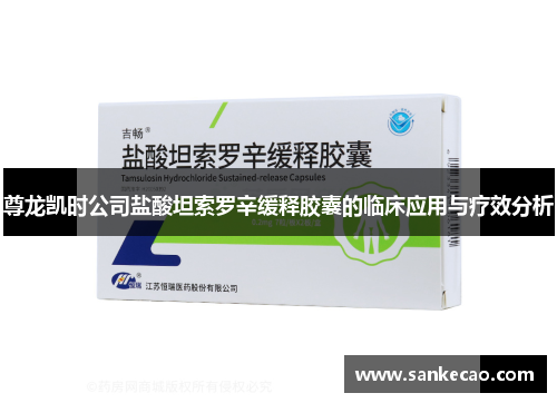 尊龙凯时公司盐酸坦索罗辛缓释胶囊的临床应用与疗效分析