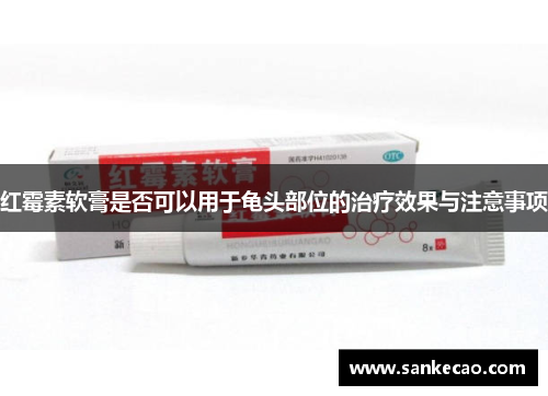 红霉素软膏是否可以用于龟头部位的治疗效果与注意事项